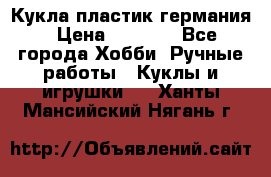 Кукла пластик германия › Цена ­ 4 000 - Все города Хобби. Ручные работы » Куклы и игрушки   . Ханты-Мансийский,Нягань г.